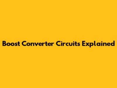 Boost Converter Circuits Explained