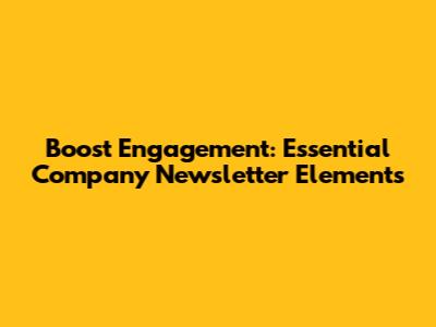 Boost Engagement: Essential Company Newsletter Elements