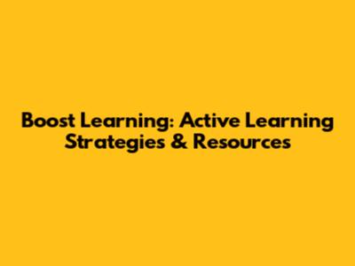 Boost Learning: Active Learning Strategies & Resources