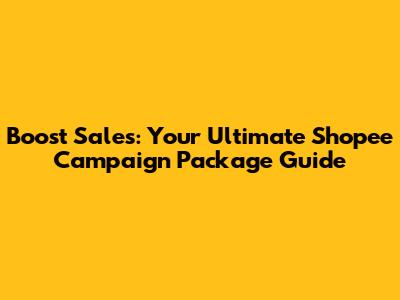 Boost Sales: Your Ultimate Shopee Campaign Package Guide