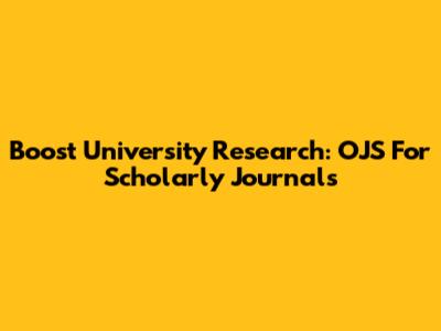 Boost University Research: OJS For Scholarly Journals