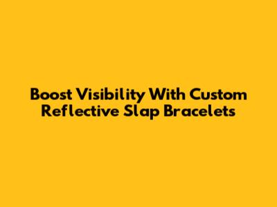 Boost Visibility With Custom Reflective Slap Bracelets