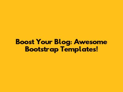 Boost Your Blog: Awesome Bootstrap Templates!