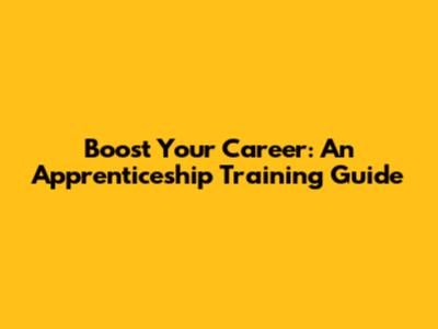 Boost Your Career: An Apprenticeship Training Guide