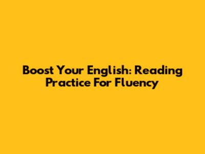 Boost Your English: Reading Practice For Fluency
