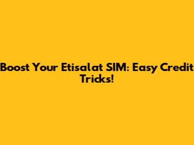 Boost Your Etisalat SIM: Easy Credit Tricks!