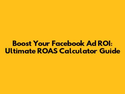 Boost Your Facebook Ad ROI: Ultimate ROAS Calculator Guide