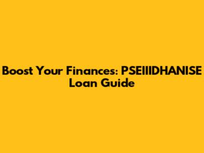 Boost Your Finances: PSEIIIDHANISE Loan Guide