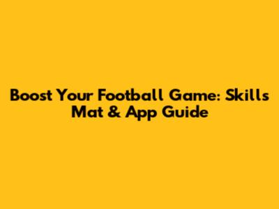 Boost Your Football Game: Skills Mat & App Guide