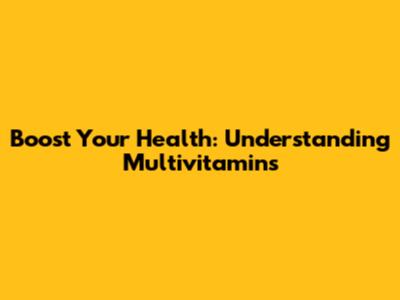 Boost Your Health: Understanding Multivitamins