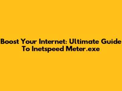 Boost Your Internet: Ultimate Guide To Inetspeed Meter.exe