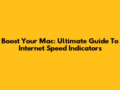 Boost Your Mac: Ultimate Guide To Internet Speed Indicators