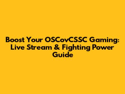 Boost Your OSCovCSSC Gaming: Live Stream & Fighting Power Guide