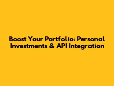 Boost Your Portfolio: Personal Investments & API Integration