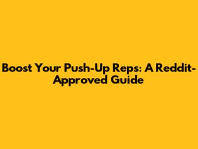 Boost Your Push-Up Reps: A Reddit-Approved Guide