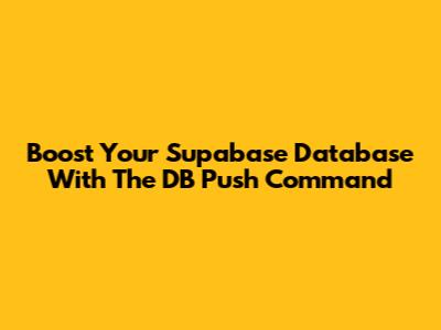 Boost Your Supabase Database With The DB Push Command