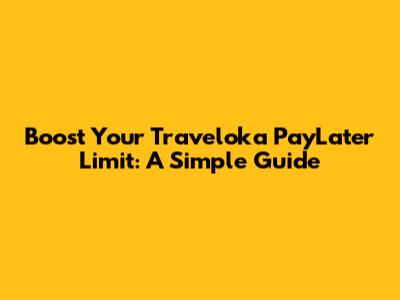 Boost Your Traveloka PayLater Limit: A Simple Guide