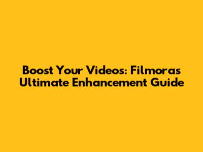 Boost Your Videos: Filmora's Ultimate Enhancement Guide