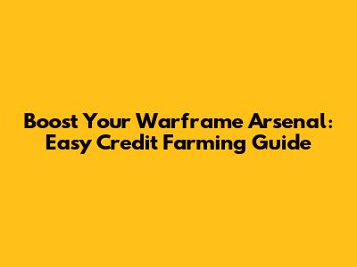 Boost Your Warframe Arsenal: Easy Credit Farming Guide