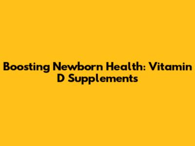 Boosting Newborn Health: Vitamin D Supplements
