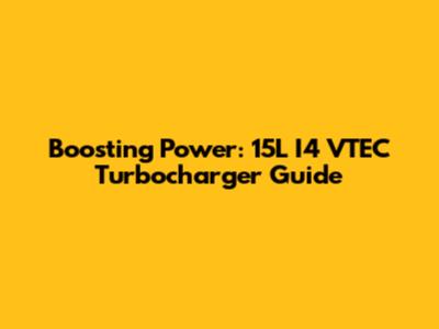 Boosting Power: 15L I4 VTEC Turbocharger Guide