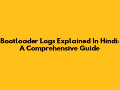 Bootloader Logs Explained In Hindi: A Comprehensive Guide