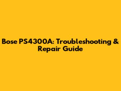 Bose PS4300A: Troubleshooting & Repair Guide