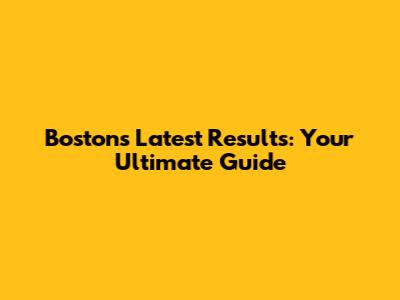 Boston's Latest Results: Your Ultimate Guide
