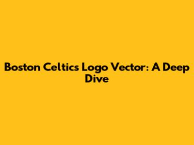 Boston Celtics Logo Vector: A Deep Dive