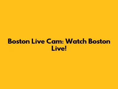 Boston Live Cam: Watch Boston Live!