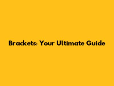 Brackets: Your Ultimate Guide