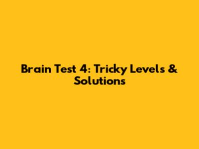 Brain Test 4: Tricky Levels & Solutions