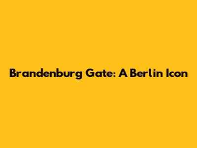 Brandenburg Gate: A Berlin Icon