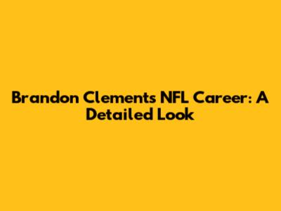 Brandon Clements NFL Career: A Detailed Look