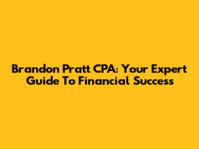 Brandon Pratt CPA: Your Expert Guide To Financial Success