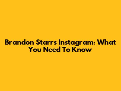 Brandon Starr's Instagram: What You Need To Know