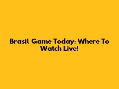 Brasil Game Today: Where To Watch Live!