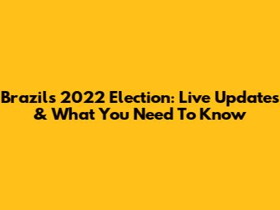 Brazil's 2022 Election: Live Updates & What You Need To Know