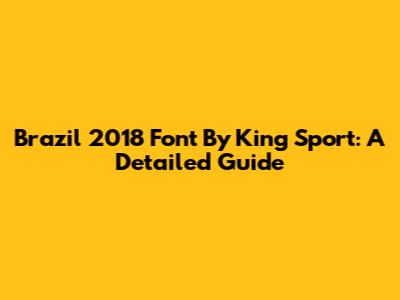 Brazil 2018 Font By King Sport: A Detailed Guide