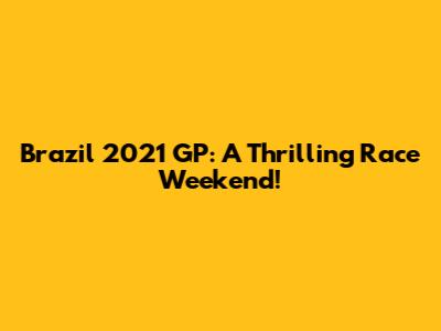 Brazil 2021 GP: A Thrilling Race Weekend!