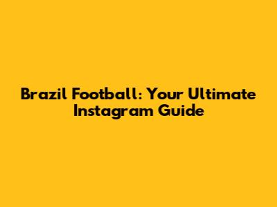 Brazil Football: Your Ultimate Instagram Guide