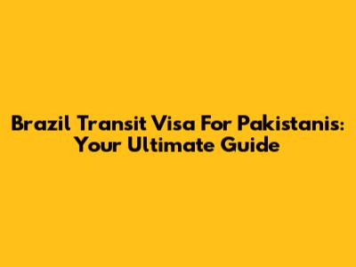 Brazil Transit Visa For Pakistanis: Your Ultimate Guide