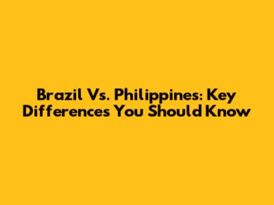 Brazil Vs. Philippines: Key Differences You Should Know