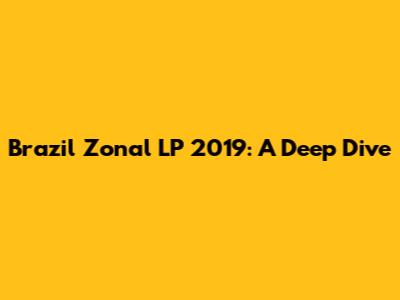 Brazil Zonal LP 2019: A Deep Dive