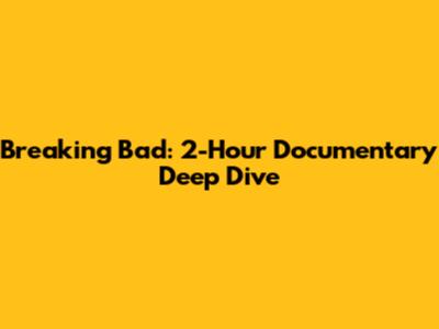 Breaking Bad: 2-Hour Documentary Deep Dive
