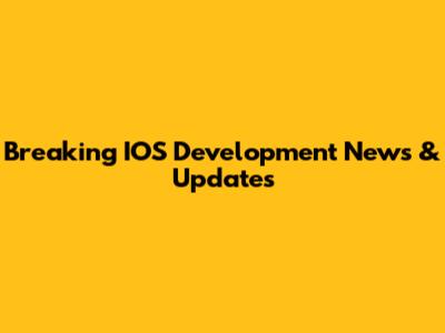 Breaking IOS Development News & Updates