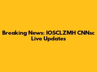 Breaking News: IOSCLZMH CNNsc Live Updates