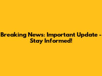Breaking News: Important Update - Stay Informed!