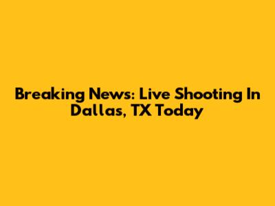 Breaking News: Live Shooting In Dallas, TX Today