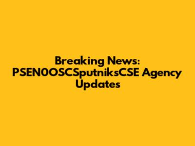Breaking News: PSEN0OSCSputniksCSE Agency Updates